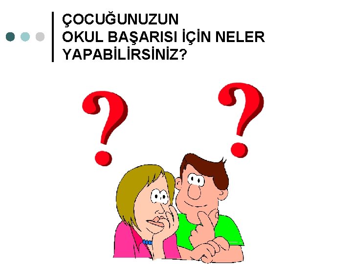 ÇOCUĞUNUZUN OKUL BAŞARISI İÇİN NELER YAPABİLİRSİNİZ? 