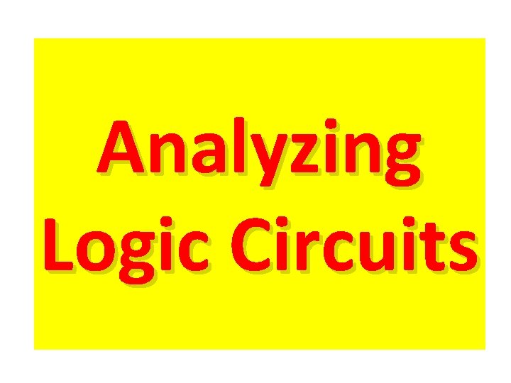 Analyzing Logic Circuits Analyzing Logic Circuits