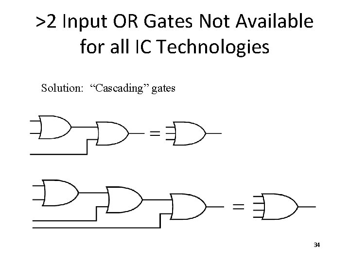 >2 Input OR Gates Not Available for all IC Technologies Solution: “Cascading” gates 34 >2 Input OR Gates Not Available for all IC Technologies Solution: “Cascading” gates 34