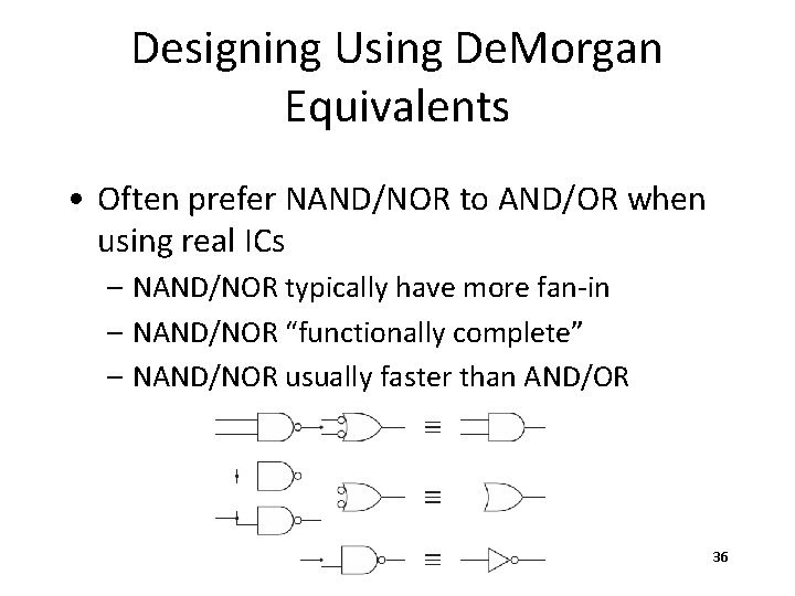 Designing Using De. Morgan Equivalents • Often prefer NAND/NOR to AND/OR when using real Designing Using De. Morgan Equivalents • Often prefer NAND/NOR to AND/OR when using real