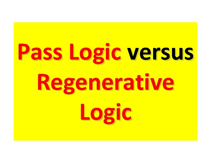 Pass Logic versus Regenerative Logic Pass Logic versus Regenerative Logic