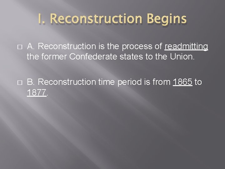 I. Reconstruction Begins � A. Reconstruction is the process of readmitting the former Confederate