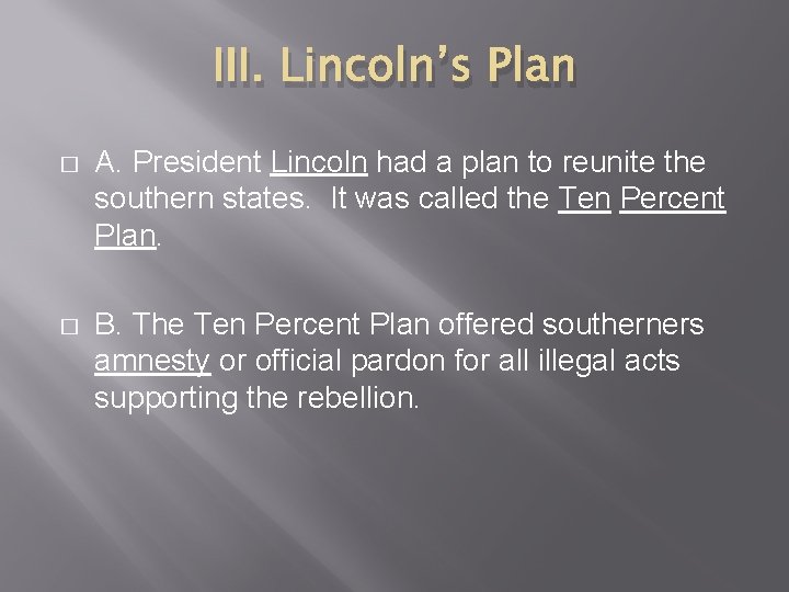 III. Lincoln’s Plan � A. President Lincoln had a plan to reunite the southern