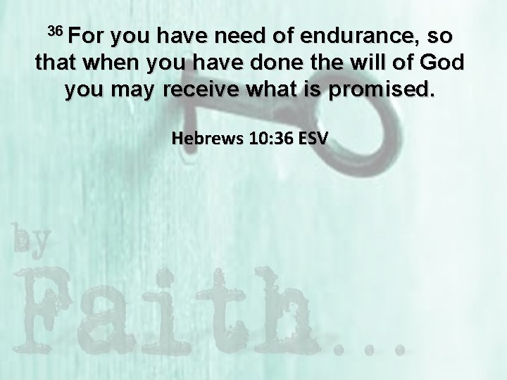 36 For you have need of endurance, so that when you have done the