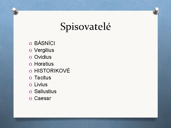 Spisovatelé O BÁSNÍCI O Vergilius O Ovidius O Horatius O HISTORIKOVÉ O Tacitus O