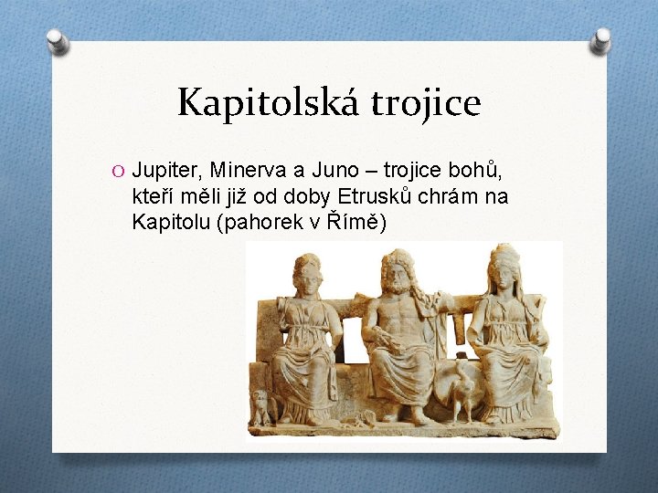 Kapitolská trojice O Jupiter, Minerva a Juno – trojice bohů, kteří měli již od