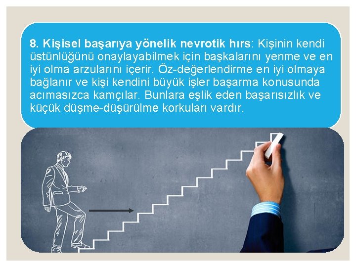 8. Kişisel başarıya yönelik nevrotik hırs: Kişinin kendi üstünlüğünü onaylayabilmek için başkalarını yenme ve