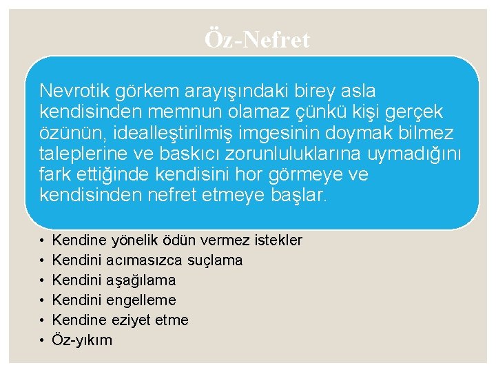 Öz-Nefret Nevrotik görkem arayışındaki birey asla kendisinden memnun olamaz çünkü kişi gerçek özünün, idealleştirilmiş