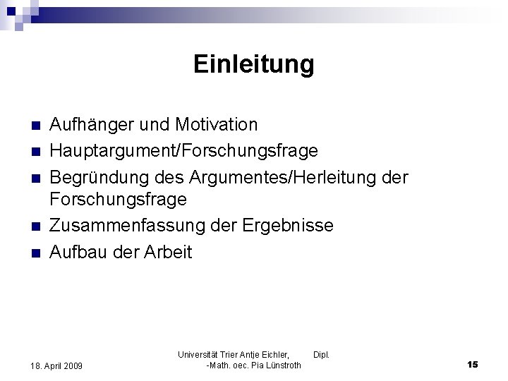 Einleitung n n n Aufhänger und Motivation Hauptargument/Forschungsfrage Begründung des Argumentes/Herleitung der Forschungsfrage Zusammenfassung