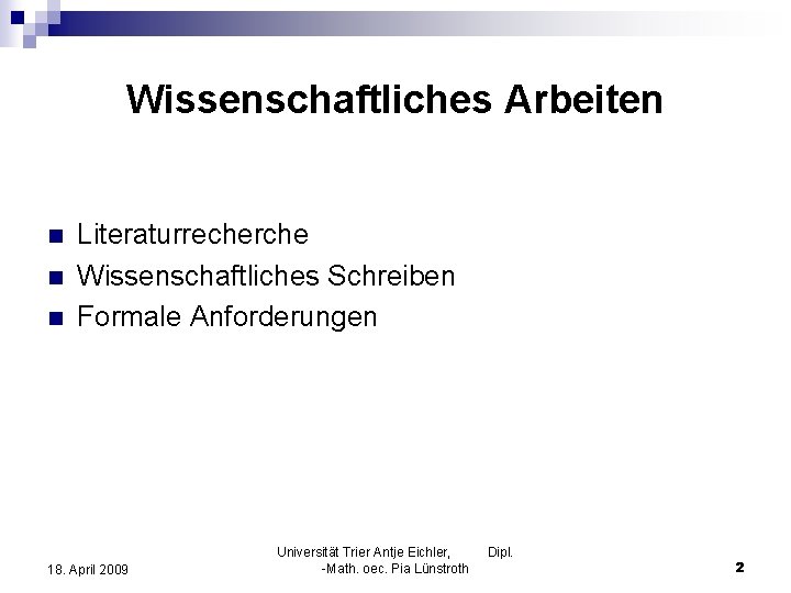 Wissenschaftliches Arbeiten n Literaturrecherche Wissenschaftliches Schreiben Formale Anforderungen 18. April 2009 Universität Trier Antje