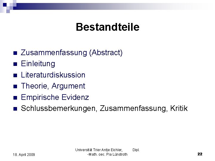 Bestandteile n n n Zusammenfassung (Abstract) Einleitung Literaturdiskussion Theorie, Argument Empirische Evidenz Schlussbemerkungen, Zusammenfassung,