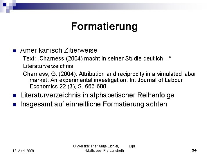 Formatierung n Amerikanisch Zitierweise Text: „Charness (2004) macht in seiner Studie deutlich…“ Literaturverzeichnis: Charness,