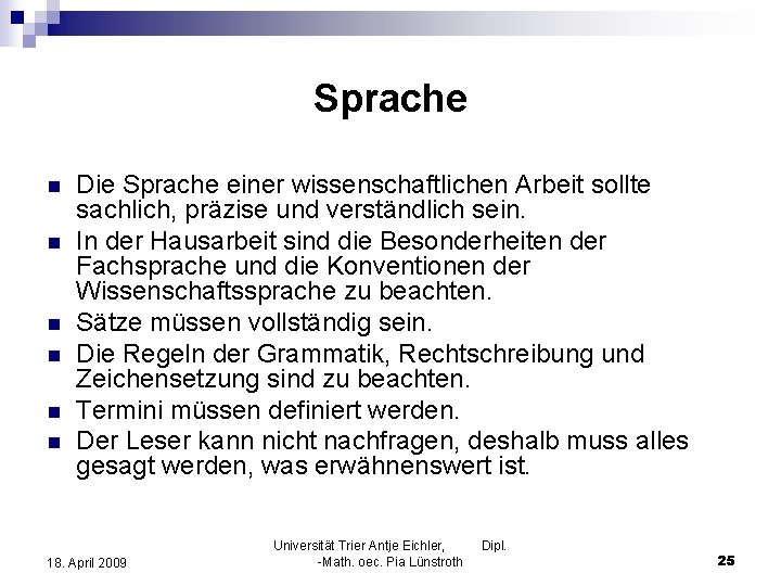 Sprache n n n Die Sprache einer wissenschaftlichen Arbeit sollte sachlich, präzise und verständlich