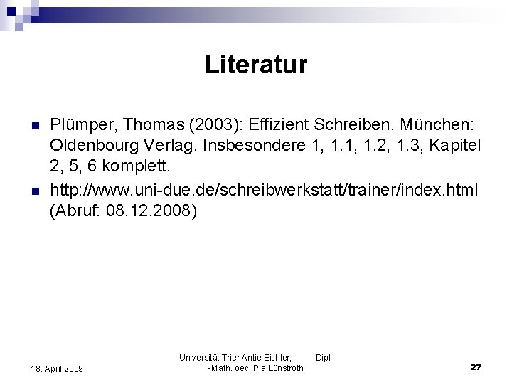 Literatur n n Plümper, Thomas (2003): Effizient Schreiben. München: Oldenbourg Verlag. Insbesondere 1, 1.