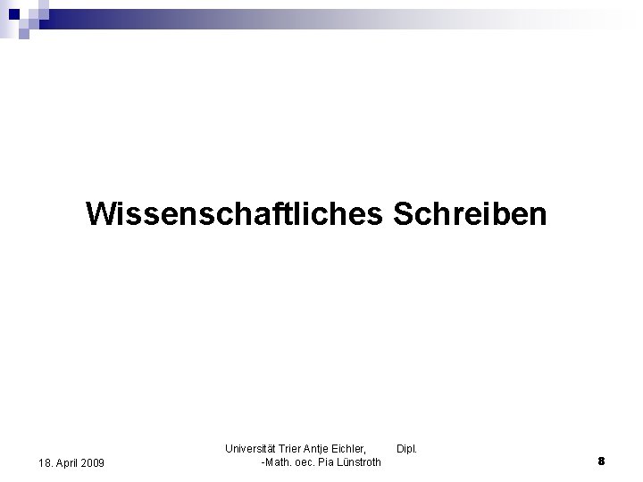 Wissenschaftliches Schreiben 18. April 2009 Universität Trier Antje Eichler, -Math. oec. Pia Lünstroth Dipl.