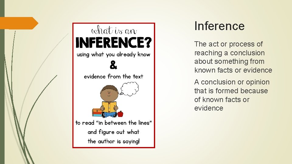 Inference The act or process of reaching a conclusion about something from known facts