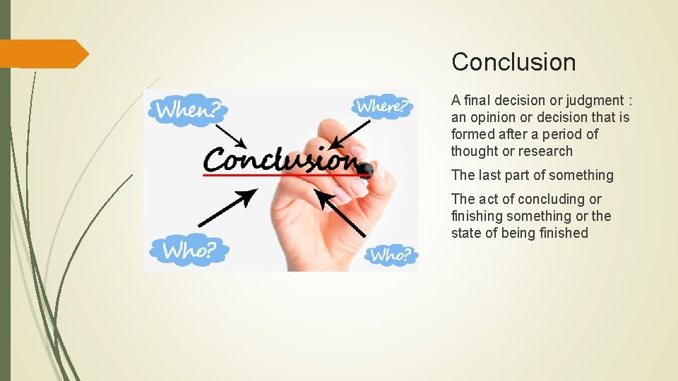 Conclusion A final decision or judgment : an opinion or decision that is formed