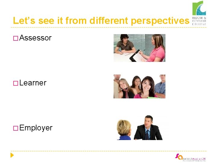 Let’s see it from different perspectives � Assessor � Learner � Employer 