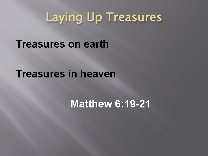 Laying Up Treasures on earth Treasures in heaven Matthew 6: 19 -21 