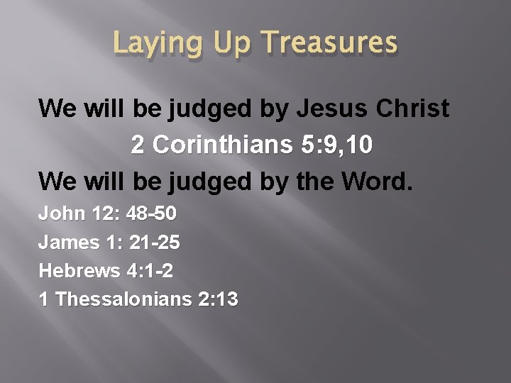 Laying Up Treasures We will be judged by Jesus Christ 2 Corinthians 5: 9,