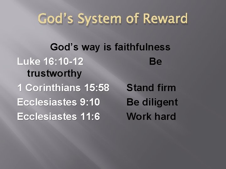 God’s System of Reward God’s way is faithfulness Luke 16: 10 -12 Be trustworthy