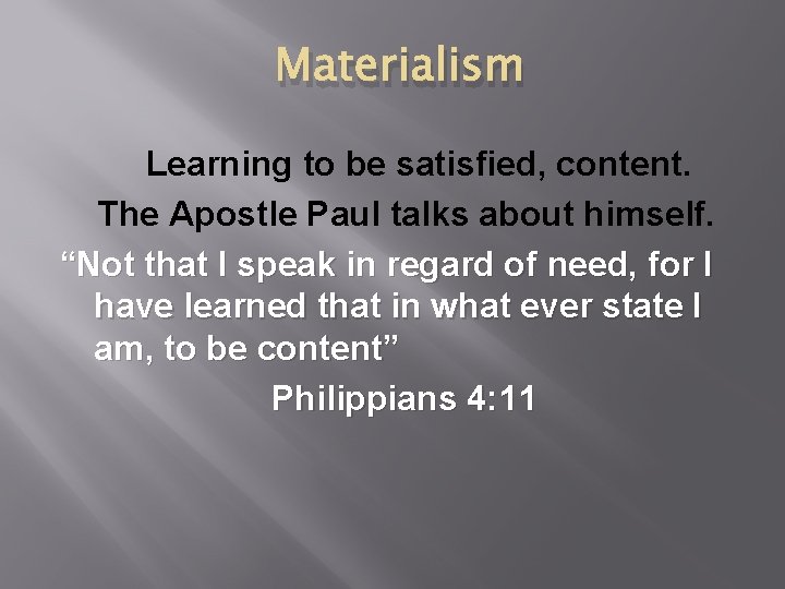 Materialism Learning to be satisfied, content. The Apostle Paul talks about himself. “Not that