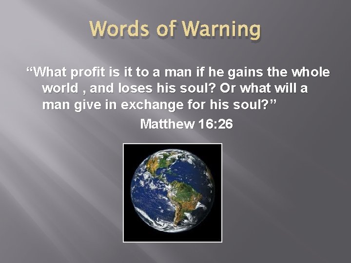 Words of Warning “What profit is it to a man if he gains the