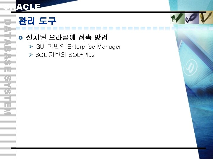 ORACLE DATABASE SYSTEM 관리 도구 £ 설치된 오라클에 접속 방법 Ø GUI 기반의 Enterprise