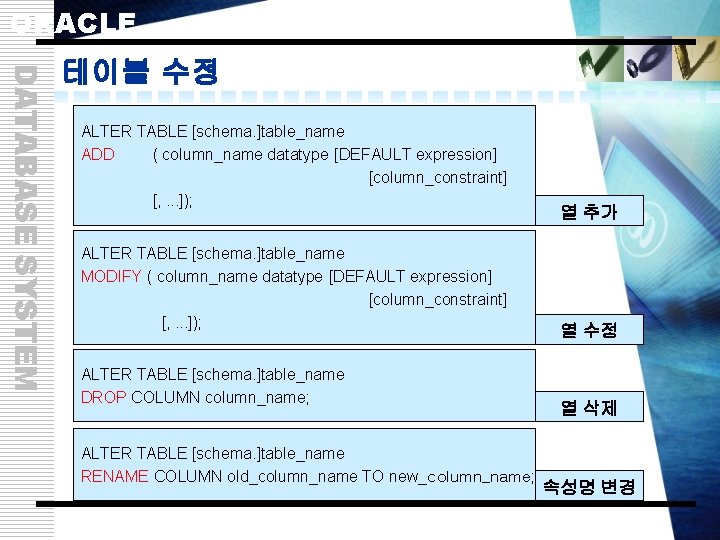 ORACLE DATABASE SYSTEM 테이블 수정 ALTER TABLE [schema. ]table_name ADD ( column_name datatype [DEFAULT