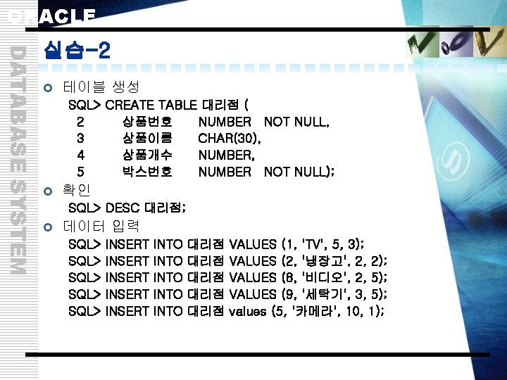 ORACLE DATABASE SYSTEM 실습-2 £ 테이블 생성 SQL> CREATE TABLE 대리점 ( 2 상품번호