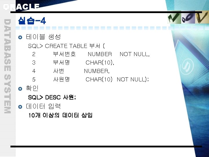 ORACLE DATABASE SYSTEM 실습-4 £ 테이블 생성 SQL> CREATE TABLE 부서 ( 2 부서번호