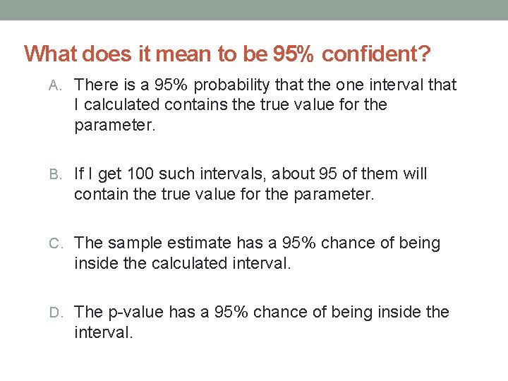 What does it mean to be 95% confident? A. There is a 95% probability