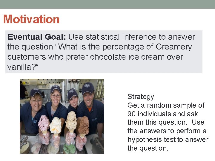 Motivation Eventual Goal: Use statistical inference to answer the question “What is the percentage