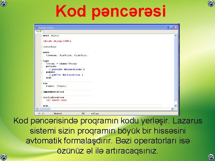 Kod pəncərəsi Kod pəncərisində proqramın kodu yerləşir. Lazarus sistemi sizin proqramın böyük bir hissəsini