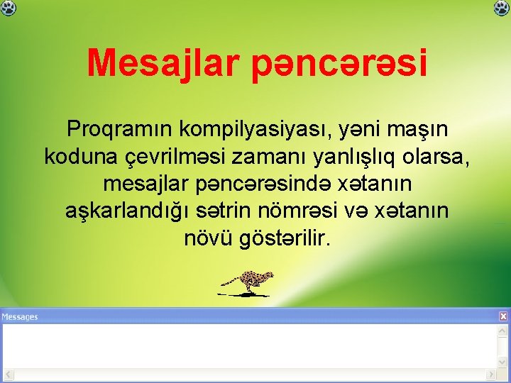 Mesajlar pəncərəsi Proqramın kompilyasiyası, yəni maşın koduna çevrilməsi zamanı yanlışlıq olarsa, mesajlar pəncərəsində xətanın