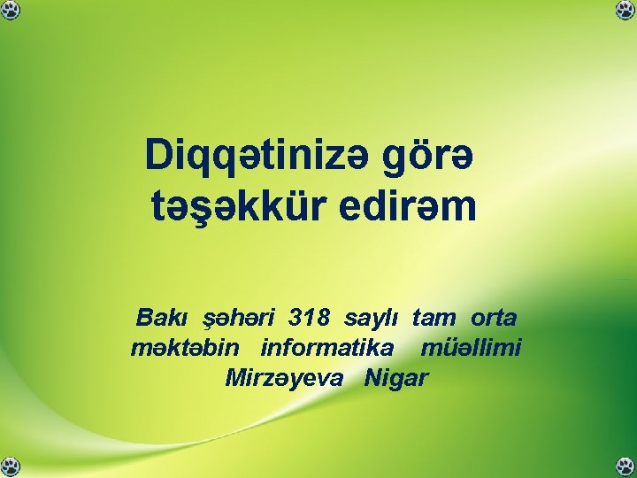 Diqqətinizə görə təşəkkür edirəm Bakı şəhəri 318 saylı tam orta məktəbin informatika müəllimi Mirzəyeva