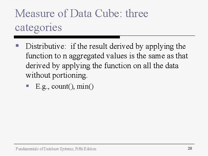 Measure of Data Cube: three categories § Distributive: if the result derived by applying Measure of Data Cube: three categories § Distributive: if the result derived by applying