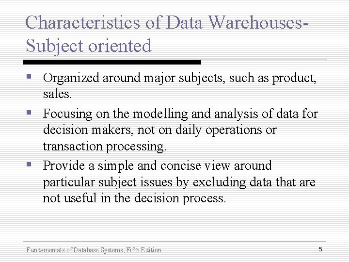 Characteristics of Data Warehouses. Subject oriented § Organized around major subjects, such as product, Characteristics of Data Warehouses. Subject oriented § Organized around major subjects, such as product,