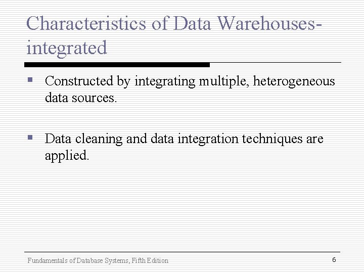 Characteristics of Data Warehousesintegrated § Constructed by integrating multiple, heterogeneous data sources. § Data Characteristics of Data Warehousesintegrated § Constructed by integrating multiple, heterogeneous data sources. § Data
