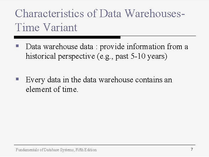 Characteristics of Data Warehouses. Time Variant § Data warehouse data : provide information from Characteristics of Data Warehouses. Time Variant § Data warehouse data : provide information from