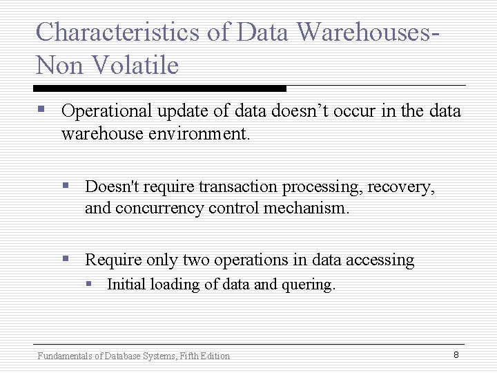 Characteristics of Data Warehouses. Non Volatile § Operational update of data doesn’t occur in Characteristics of Data Warehouses. Non Volatile § Operational update of data doesn’t occur in