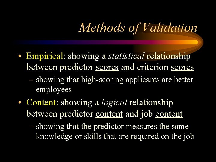 Methods of Validation • Empirical: showing a statistical relationship between predictor scores and criterion