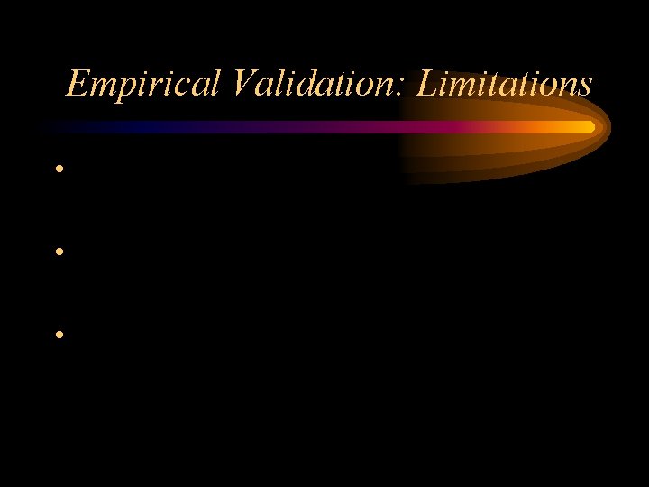 Empirical Validation: Limitations • • • 