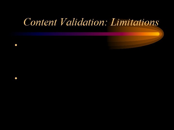 Content Validation: Limitations • • 