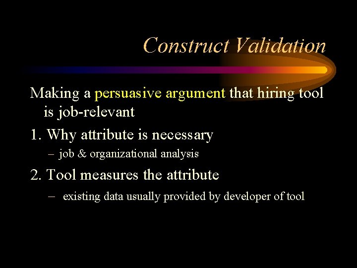 Construct Validation Making a persuasive argument that hiring tool is job-relevant 1. Why attribute