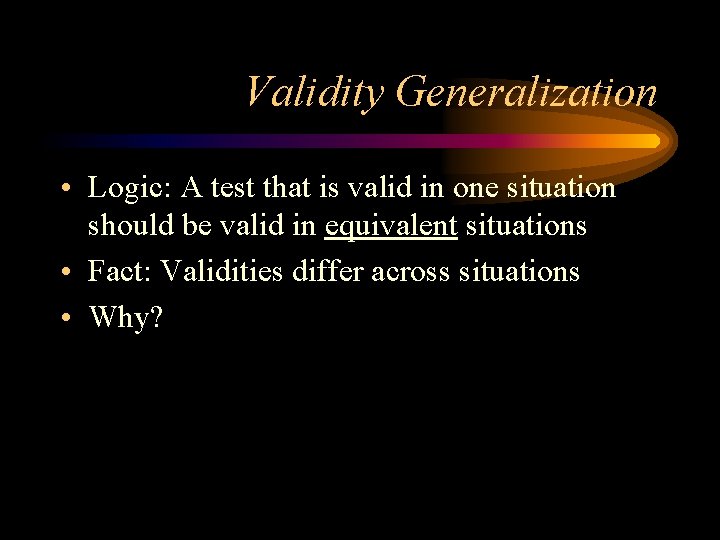 Validity Generalization • Logic: A test that is valid in one situation should be