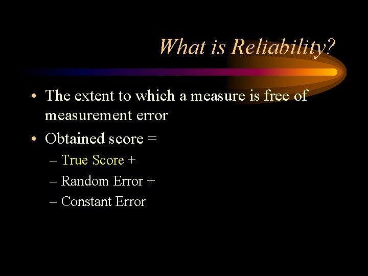What is Reliability? • The extent to which a measure is free of measurement