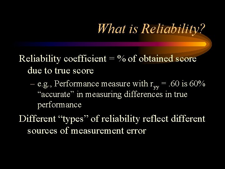 What is Reliability? Reliability coefficient = % of obtained score due to true score