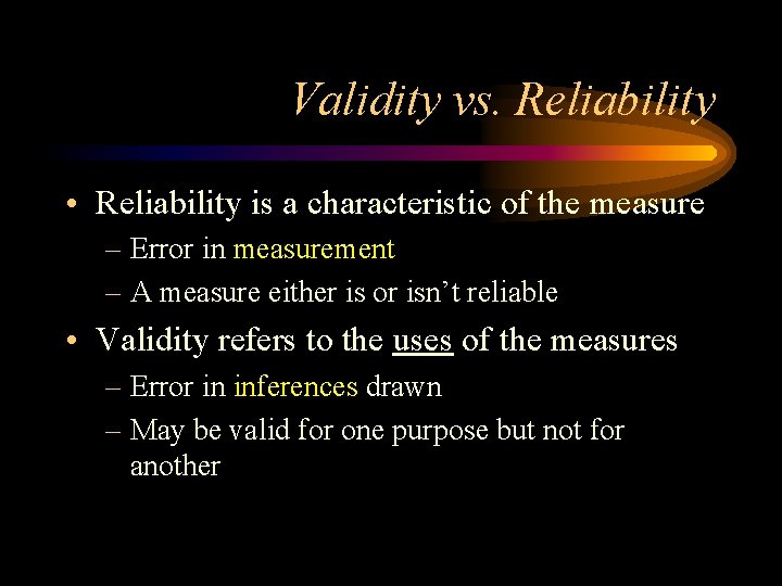 Validity vs. Reliability • Reliability is a characteristic of the measure – Error in