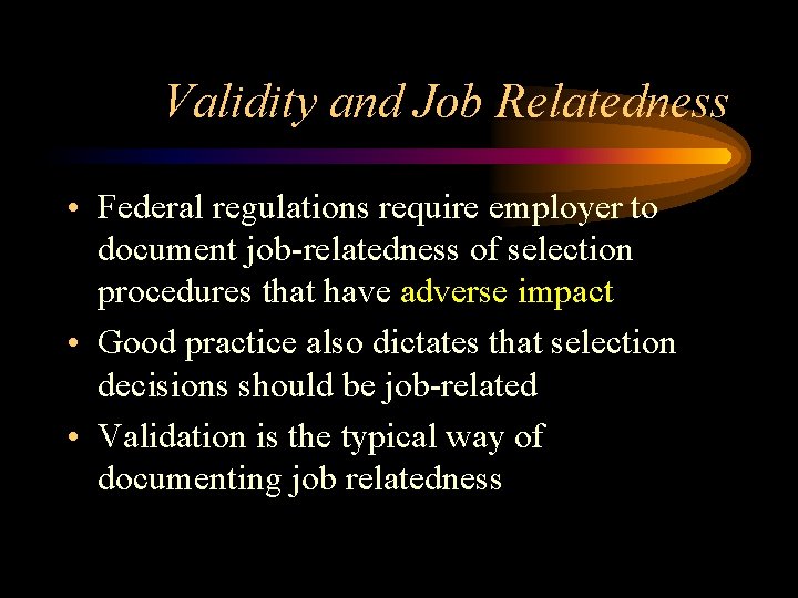 Validity and Job Relatedness • Federal regulations require employer to document job-relatedness of selection